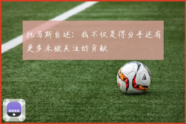 托马斯自述：我不仅是得分手还有更多未被关注的贡献